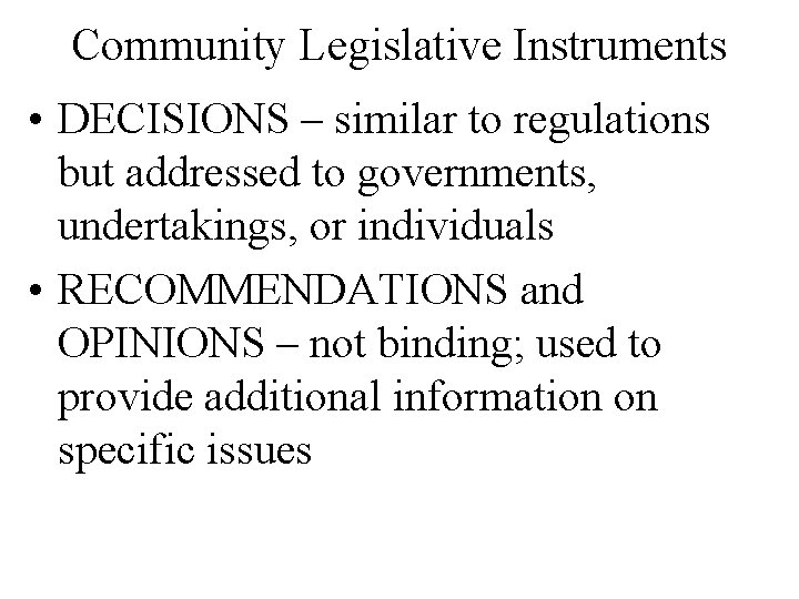 Community Legislative Instruments • DECISIONS – similar to regulations but addressed to governments, undertakings,