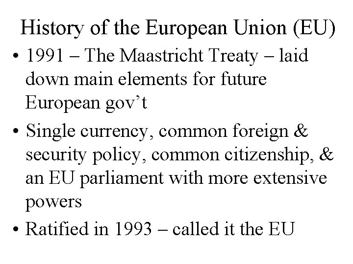 History of the European Union (EU) • 1991 – The Maastricht Treaty – laid