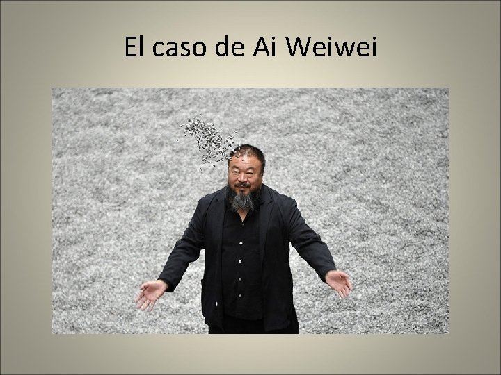 El caso de Ai Weiwei 