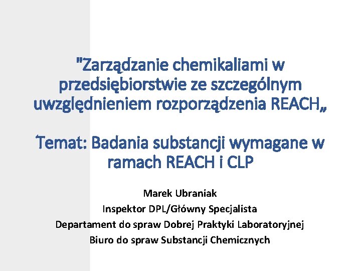 "Zarządzanie chemikaliami w przedsiębiorstwie ze szczególnym uwzględnieniem rozporządzenia REACH„ Temat: Badania substancji wymagane w