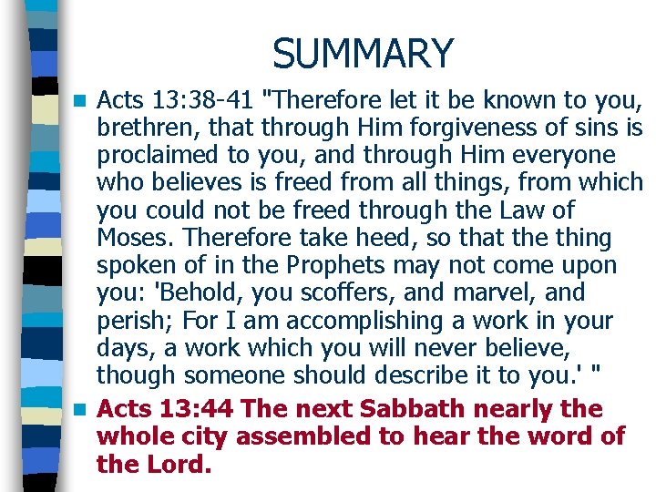 SUMMARY Acts 13: 38 -41 "Therefore let it be known to you, brethren, that