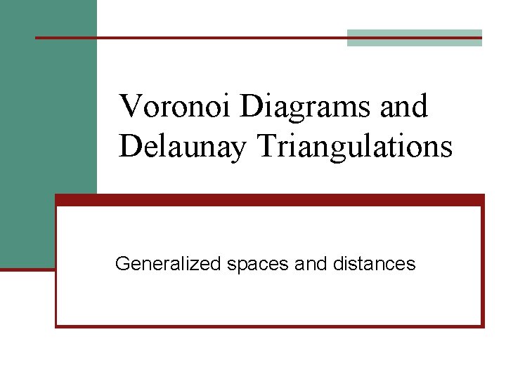 Voronoi Diagrams and Delaunay Triangulations Generalized spaces and distances 
