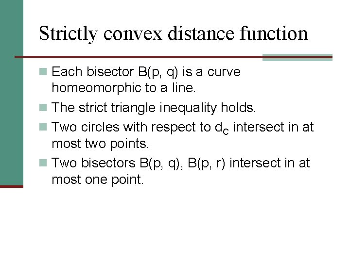 Strictly convex distance function n Each bisector B(p, q) is a curve homeomorphic to