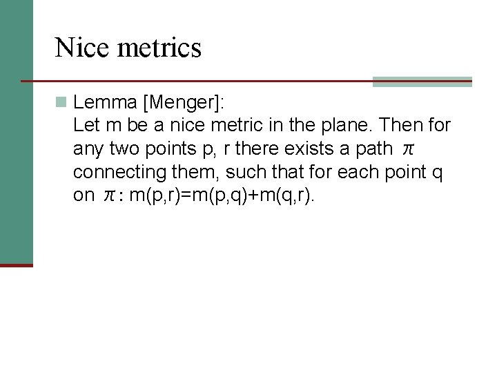 Nice metrics n Lemma [Menger]: Let m be a nice metric in the plane.