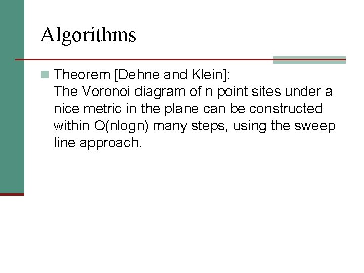 Algorithms n Theorem [Dehne and Klein]: The Voronoi diagram of n point sites under