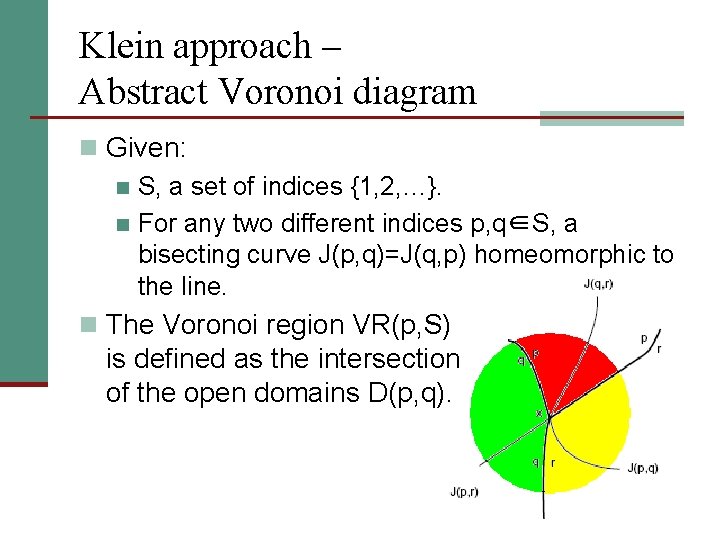 Klein approach – Abstract Voronoi diagram n Given: n S, a set of indices