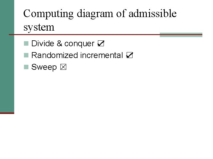 Computing diagram of admissible system n Divide & conquer ☑ n Randomized incremental ☑
