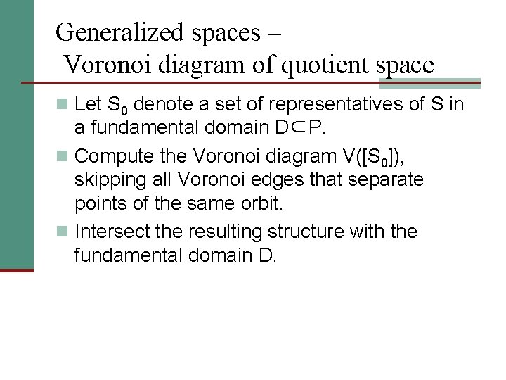Generalized spaces – Voronoi diagram of quotient space n Let S 0 denote a