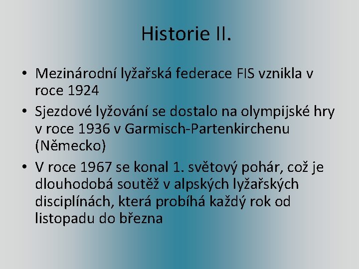 Historie II. • Mezinárodní lyžařská federace FIS vznikla v roce 1924 • Sjezdové lyžování
