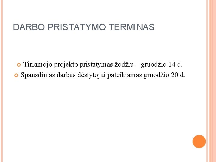 DARBO PRISTATYMO TERMINAS Tiriamojo projekto pristatymas žodžiu – gruodžio 14 d. Spausdintas darbas dėstytojui