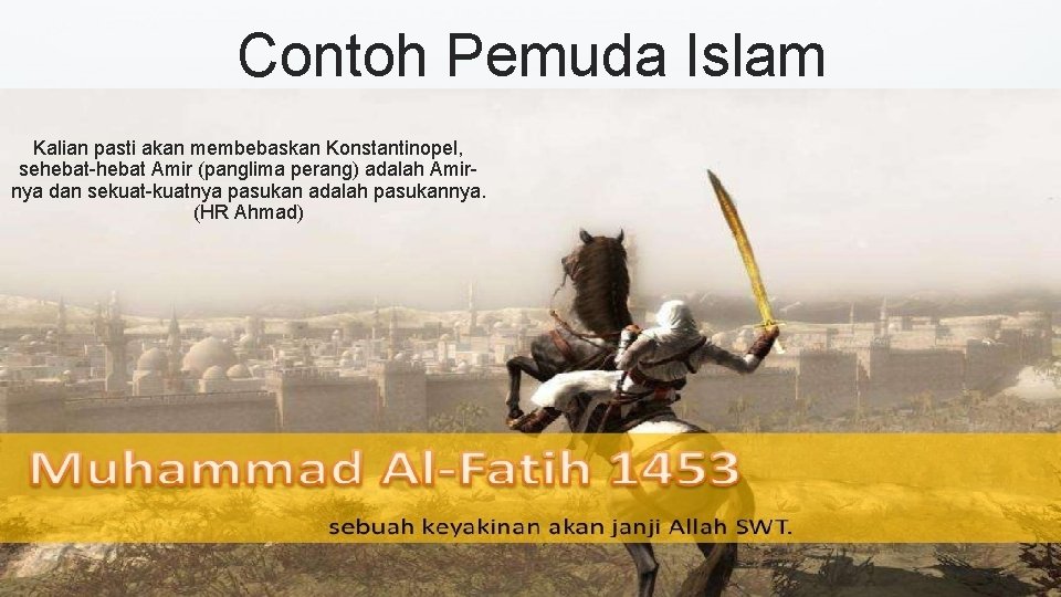 Contoh Pemuda Islam Kalian pasti akan membebaskan Konstantinopel, sehebat-hebat Amir (panglima perang) adalah Amirnya