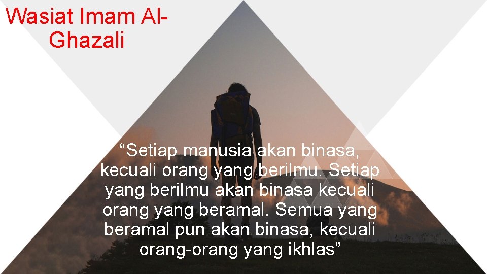 Wasiat Imam Al. Ghazali “Setiap manusia akan binasa, kecuali orang yang berilmu. Setiap yang