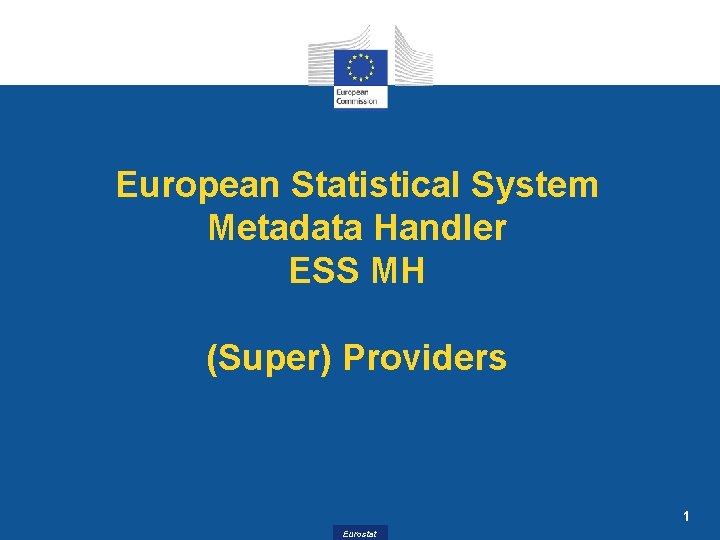 European Statistical System Metadata Handler ESS MH (Super) Providers 1 Eurostat 
