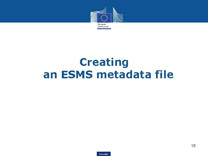 Creating an ESMS metadata file 18 Eurostat 