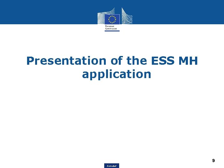 Presentation of the ESS MH application 9 Eurostat 