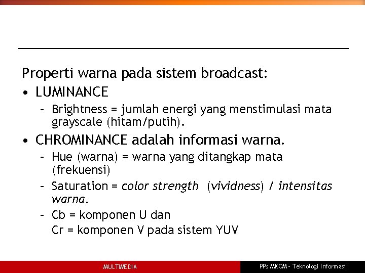 Properti warna pada sistem broadcast: • LUMINANCE – Brightness = jumlah energi yang menstimulasi