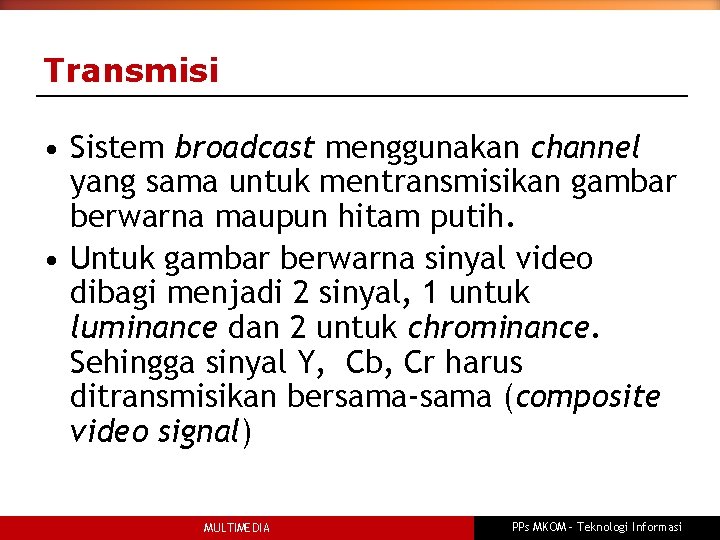 Transmisi • Sistem broadcast menggunakan channel yang sama untuk mentransmisikan gambar berwarna maupun hitam