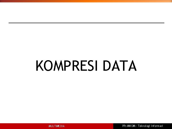 KOMPRESI DATA MULTIMEDIA PPs MKOM – Teknologi Informasi 