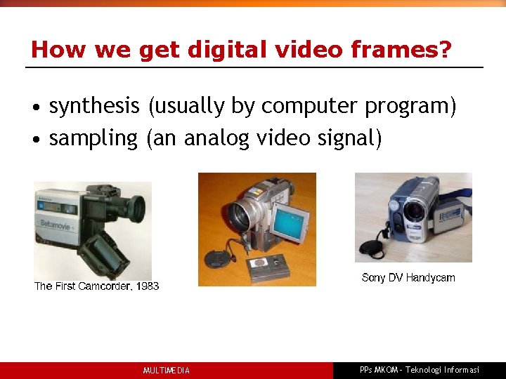 How we get digital video frames? • synthesis (usually by computer program) • sampling