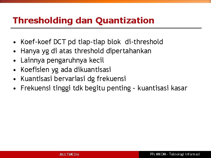 Thresholding dan Quantization • • • Koef-koef DCT pd tiap-tiap blok di-threshold Hanya yg