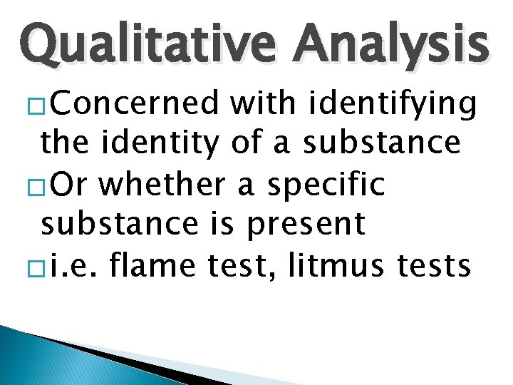 Qualitative Analysis � Concerned with identifying the identity of a substance � Or whether