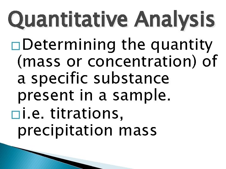 Quantitative Analysis � Determining the quantity (mass or concentration) of a specific substance present