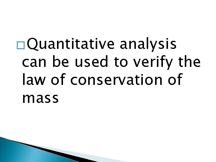 � Quantitative analysis can be used to verify the law of conservation of mass