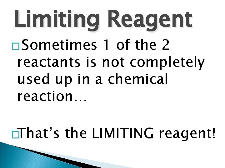 Limiting Reagent � Sometimes 1 of the 2 reactants is not completely used up