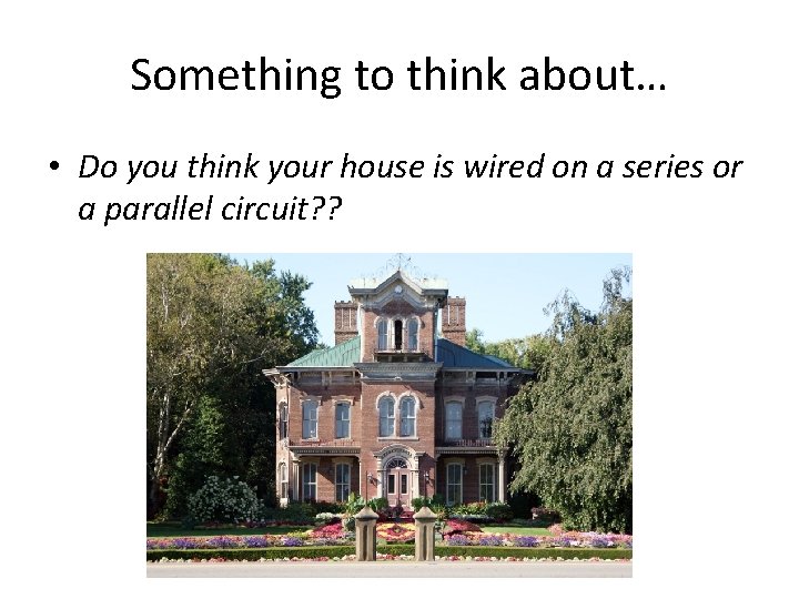 Something to think about… • Do you think your house is wired on a