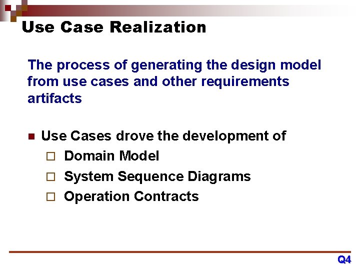 Use Case Realization The process of generating the design model from use cases and