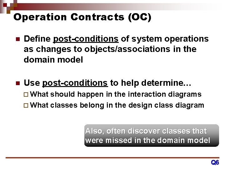 Operation Contracts (OC) n Define post-conditions of system operations as changes to objects/associations in