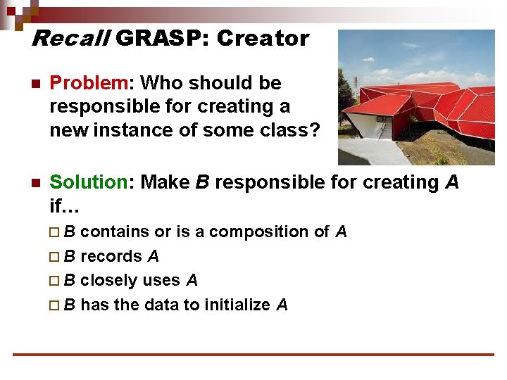 Recall GRASP: Creator n Problem: Who should be responsible for creating a new instance