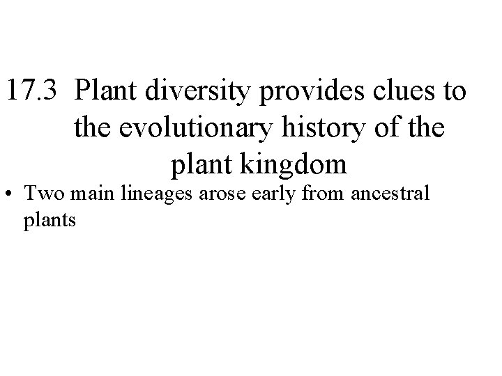 17. 3 Plant diversity provides clues to the evolutionary history of the plant kingdom
