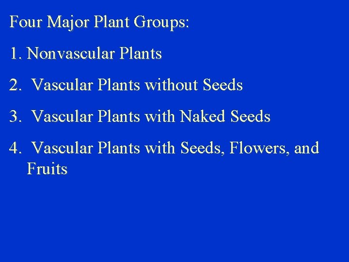 Four Major Plant Groups: 1. Nonvascular Plants 2. Vascular Plants without Seeds 3. Vascular