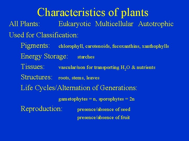 Characteristics of plants All Plants: Eukaryotic Multicellular Autotrophic Used for Classification: Pigments: chlorophyll, carotenoids,