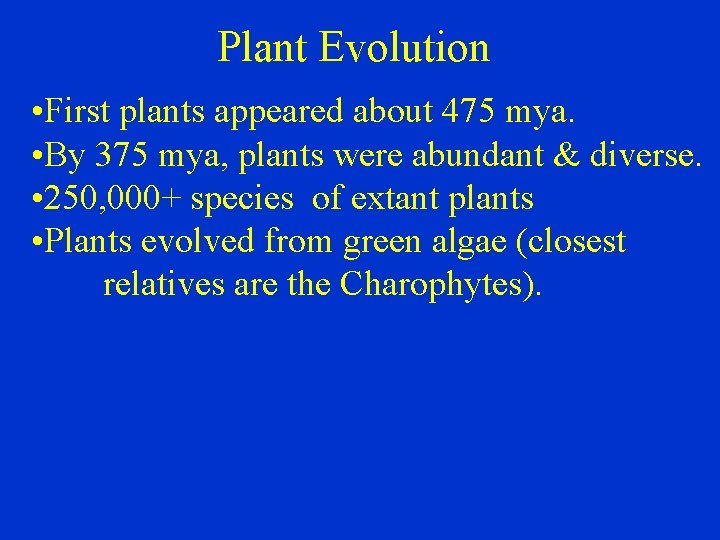 Plant Evolution • First plants appeared about 475 mya. • By 375 mya, plants