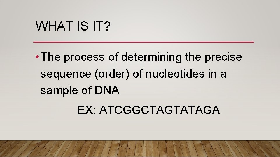 WHAT IS IT? • The process of determining the precise sequence (order) of nucleotides
