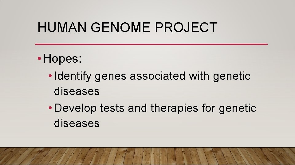 HUMAN GENOME PROJECT • Hopes: • Identify genes associated with genetic diseases • Develop