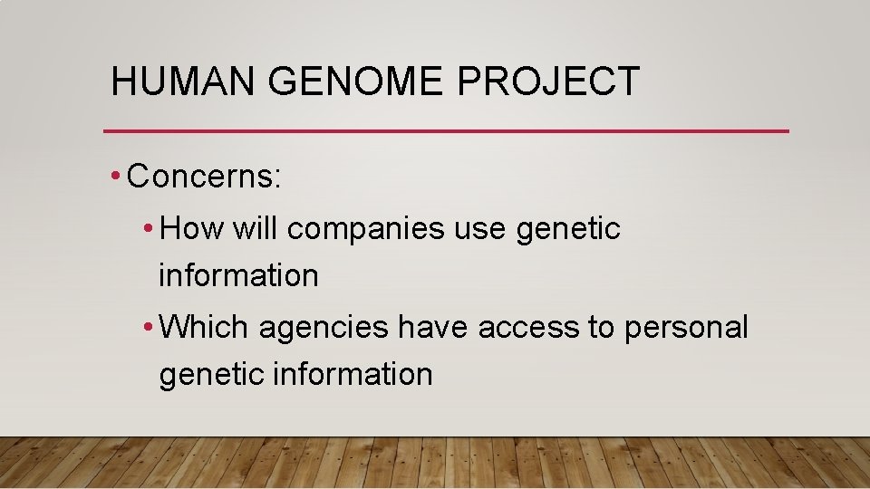 HUMAN GENOME PROJECT • Concerns: • How will companies use genetic information • Which