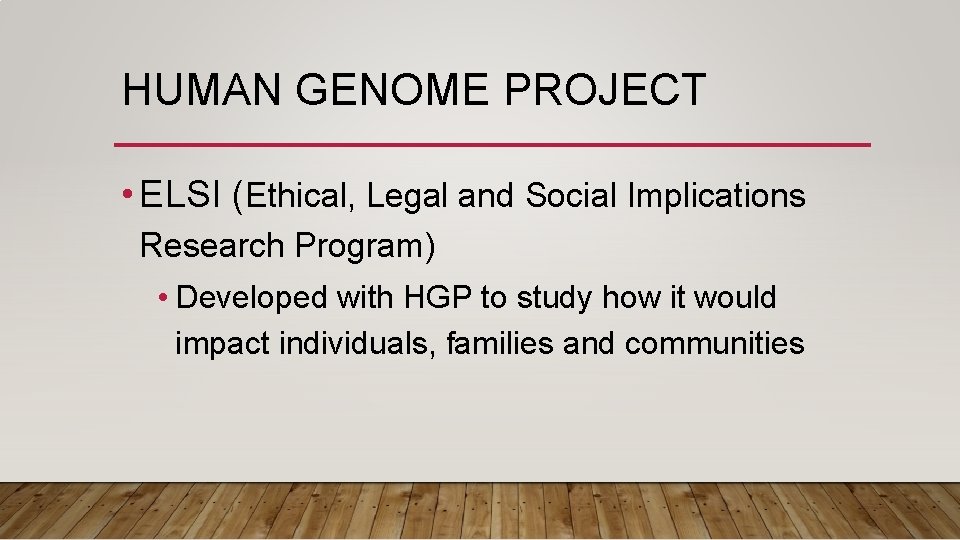 HUMAN GENOME PROJECT • ELSI (Ethical, Legal and Social Implications Research Program) • Developed