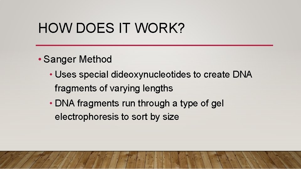 HOW DOES IT WORK? • Sanger Method • Uses special dideoxynucleotides to create DNA