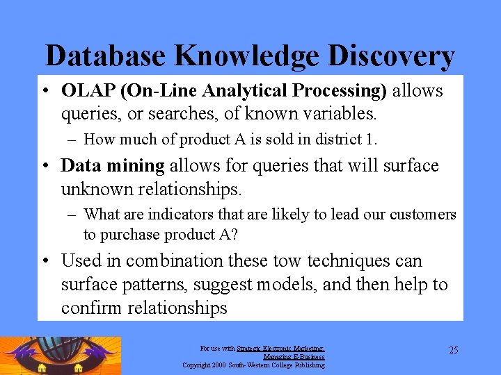 Database Knowledge Discovery • OLAP (On-Line Analytical Processing) allows queries, or searches, of known Database Knowledge Discovery • OLAP (On-Line Analytical Processing) allows queries, or searches, of known