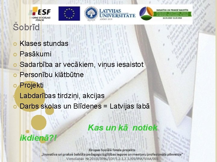 Šobrīd Klases stundas Pasākumi Sadarbība ar vecākiem, viņus iesaistot Personību klātbūtne Projekti Labdarības tirdziņi,