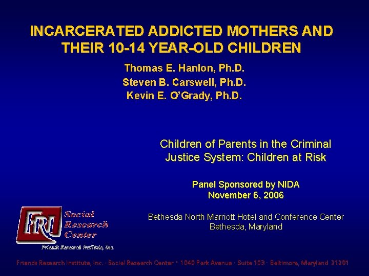 INCARCERATED ADDICTED MOTHERS AND THEIR 10 -14 YEAR-OLD CHILDREN Thomas E. Hanlon, Ph. D.