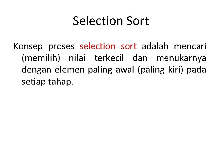 Selection Sort Konsep proses selection sort adalah mencari (memilih) nilai terkecil dan menukarnya dengan Selection Sort Konsep proses selection sort adalah mencari (memilih) nilai terkecil dan menukarnya dengan