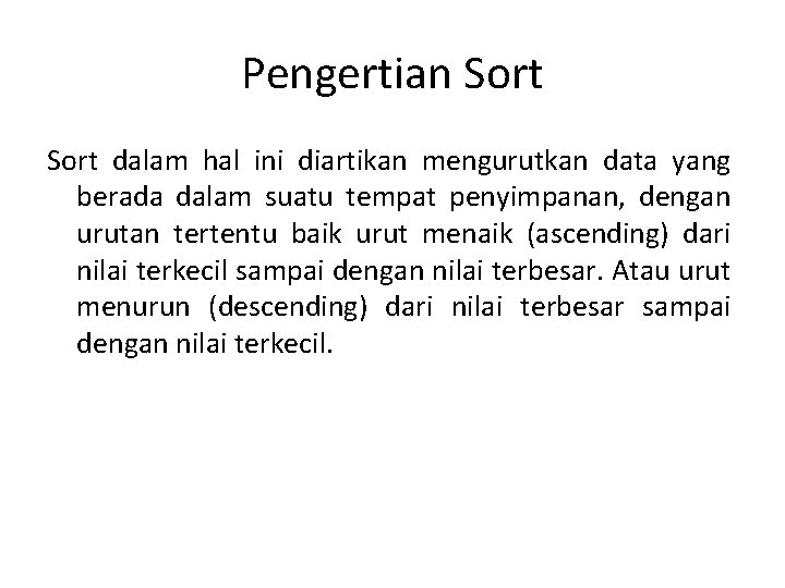 Pengertian Sort dalam hal ini diartikan mengurutkan data yang berada dalam suatu tempat penyimpanan, Pengertian Sort dalam hal ini diartikan mengurutkan data yang berada dalam suatu tempat penyimpanan,