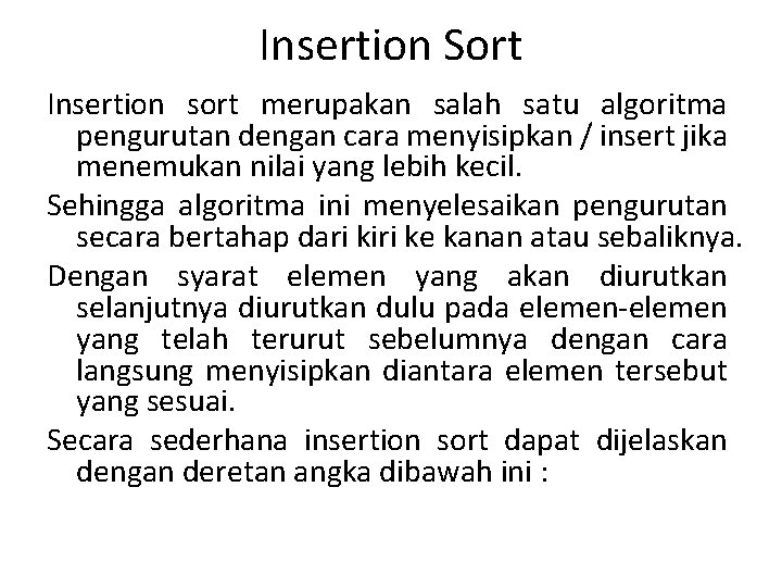 Insertion Sort Insertion sort merupakan salah satu algoritma pengurutan dengan cara menyisipkan / insert Insertion Sort Insertion sort merupakan salah satu algoritma pengurutan dengan cara menyisipkan / insert