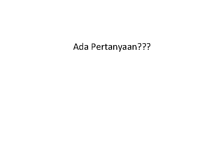 Ada Pertanyaan? ? ? Ada Pertanyaan? ? ?