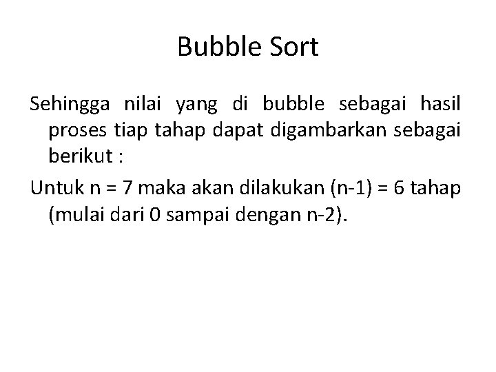 Bubble Sort Sehingga nilai yang di bubble sebagai hasil proses tiap tahap dapat digambarkan Bubble Sort Sehingga nilai yang di bubble sebagai hasil proses tiap tahap dapat digambarkan
