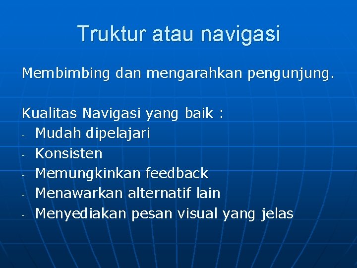 Truktur atau navigasi Membimbing dan mengarahkan pengunjung. Kualitas Navigasi yang baik : - Mudah